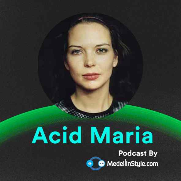 Acid Maria / MedellinStyle.com Podcast 007