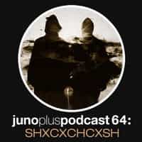MIX DEL DÍA: SHXCXCHCXSH – Juno Plus Podcast 64