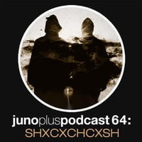 MIX DEL DÍA: SHXCXCHCXSH – Juno Plus Podcast 64