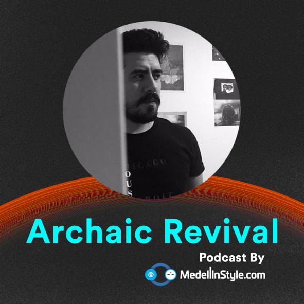 Archaic Revival / MedellinStyle.com Podcast 010