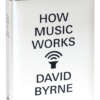 how music works: el libro de david byrne que explora su visión de la música y la creatividad