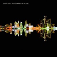Robert Hood – Motor: Nighttime World 3