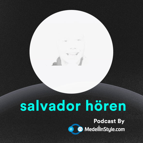 Salvador Hören / MedellinStyle.com Podcast 025