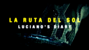 La Ruta Del Sol - Luciano's Diary, Video Documentary
